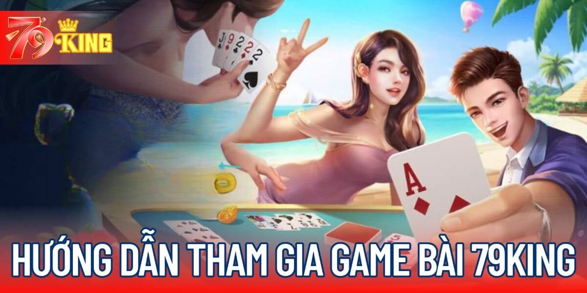 Hướng dẫn tham gia game bài 79KING